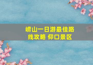 崂山一日游最佳路线攻略 仰口景区